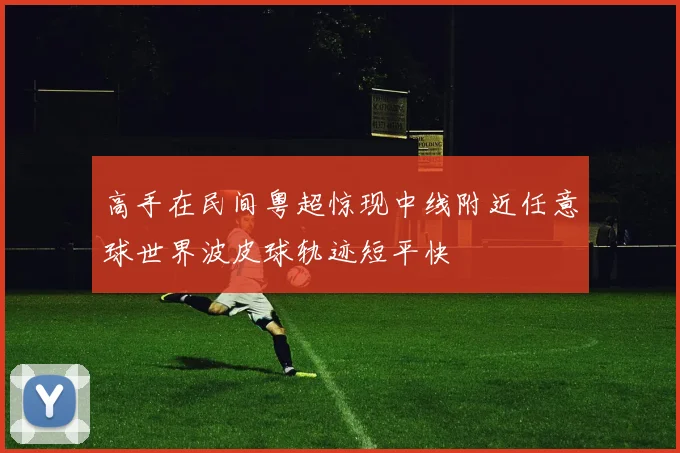 高手在民间粤超惊现中线附近任意球世界波皮球轨迹短平快