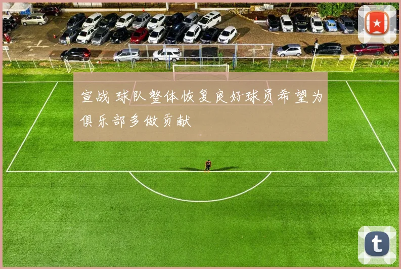 宣战 球队整体恢复良好球员希望为俱乐部多做贡献