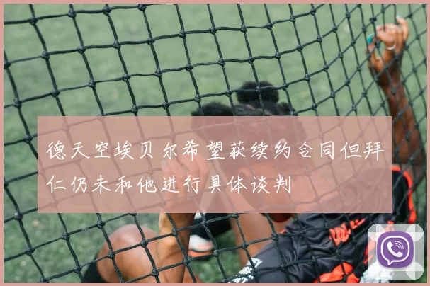 德天空埃贝尔希望获续约合同但拜仁仍未和他进行具体谈判